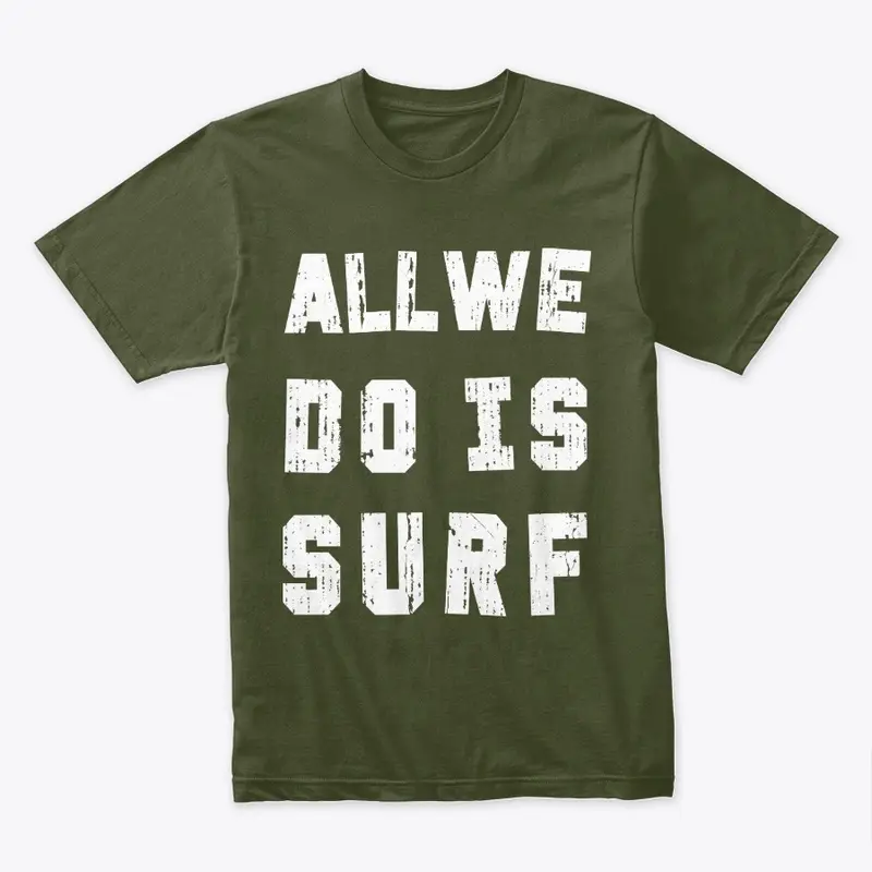 All We Do Is Surf Men T-shirt